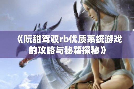 《阮甜驾驭rb优质系统游戏的攻略与秘籍探秘》