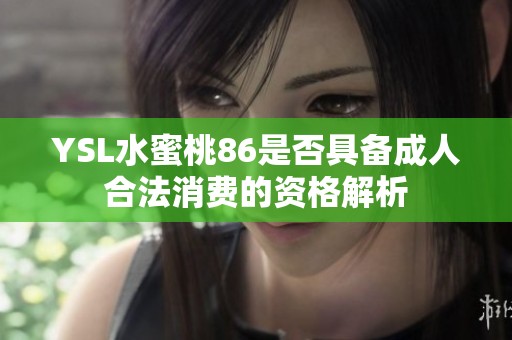 YSL水蜜桃86是否具备成人合法消费的资格解析