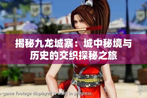 揭秘九龙城寨：城中秘境与历史的交织探秘之旅