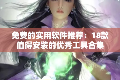 免费的实用软件推荐：18款值得安装的优秀工具合集