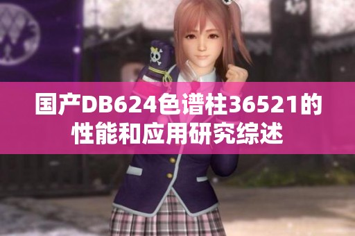 国产DB624色谱柱36521的性能和应用研究综述