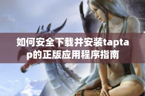 如何安全下载并安装taptap的正版应用程序指南