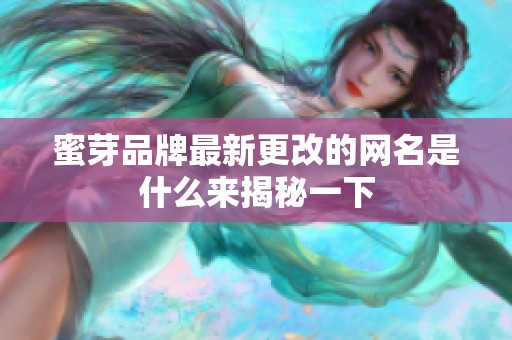 蜜芽品牌最新更改的网名是什么来揭秘一下
