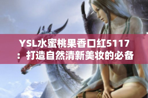 YSL水蜜桃果香口红5117：打造自然清新美妆的必备单品