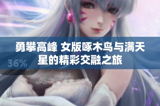 勇攀高峰 女版啄木鸟与满天星的精彩交融之旅