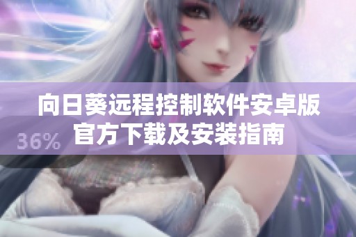 向日葵远程控制软件安卓版官方下载及安装指南