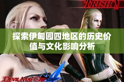 探索伊甸园四地区的历史价值与文化影响分析