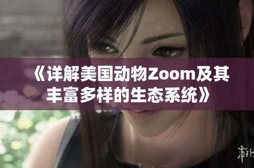 《详解美国动物Zoom及其丰富多样的生态系统》