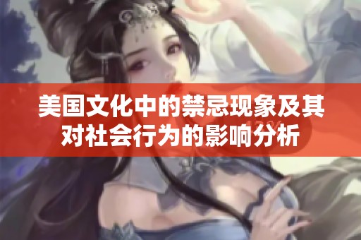 美国文化中的禁忌现象及其对社会行为的影响分析