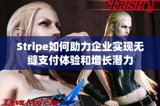 Stripe如何助力企业实现无缝支付体验和增长潜力
