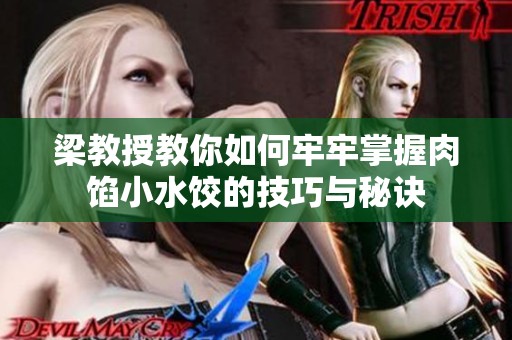 梁教授教你如何牢牢掌握肉馅小水饺的技巧与秘诀