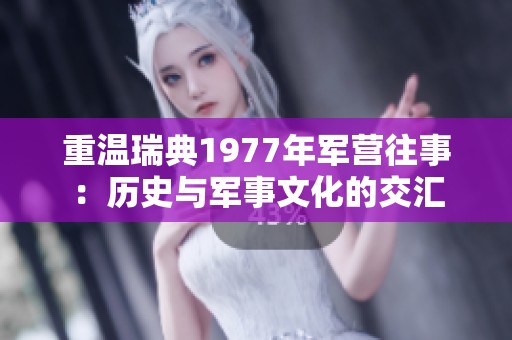 重温瑞典1977年军营往事：历史与军事文化的交汇