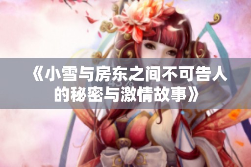 《小雪与房东之间不可告人的秘密与激情故事》