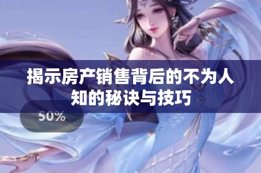 揭示房产销售背后的不为人知的秘诀与技巧
