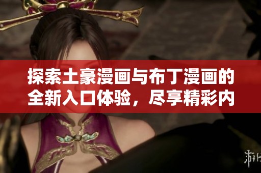 探索土豪漫画与布丁漫画的全新入口体验，尽享精彩内容