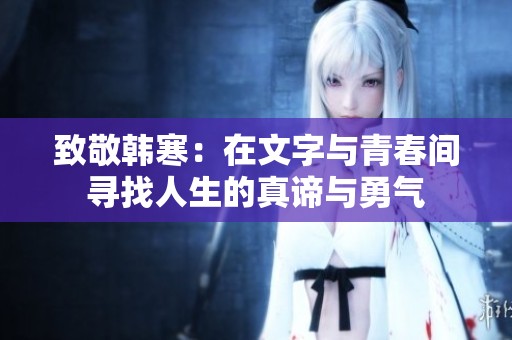 致敬韩寒：在文字与青春间寻找人生的真谛与勇气
