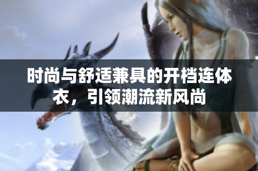 时尚与舒适兼具的开档连体衣，引领潮流新风尚
