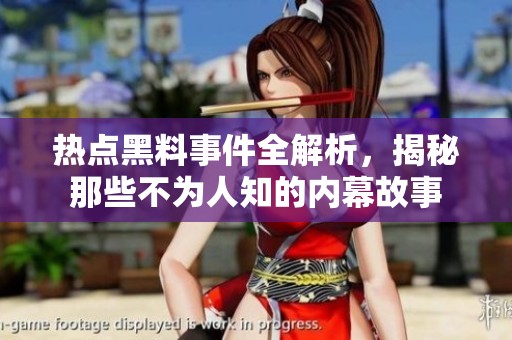 热点黑料事件全解析，揭秘那些不为人知的内幕故事