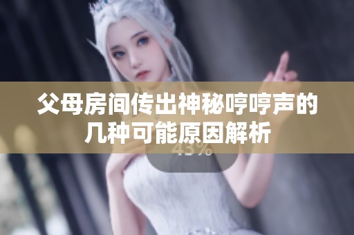 父母房间传出神秘哼哼声的几种可能原因解析