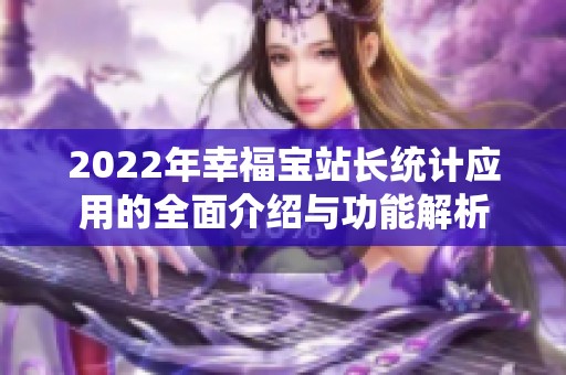 2022年幸福宝站长统计应用的全面介绍与功能解析
