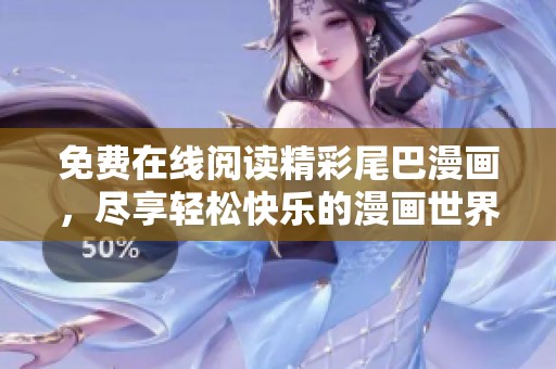 免费在线阅读精彩尾巴漫画，尽享轻松快乐的漫画世界