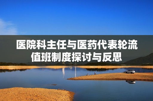 医院科主任与医药代表轮流值班制度探讨与反思