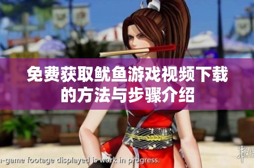 免费获取鱿鱼游戏视频下载的方法与步骤介绍