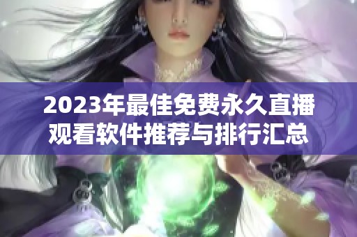 2023年最佳免费永久直播观看软件推荐与排行汇总