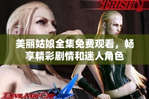 美丽姑娘全集免费观看，畅享精彩剧情和迷人角色