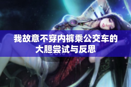 我故意不穿内裤乘公交车的大胆尝试与反思
