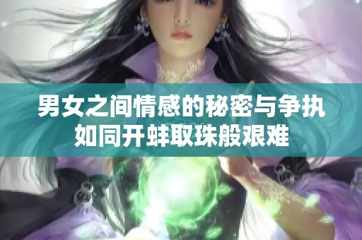 男女之间情感的秘密与争执如同开蚌取珠般艰难