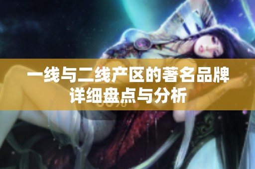 一线与二线产区的著名品牌详细盘点与分析