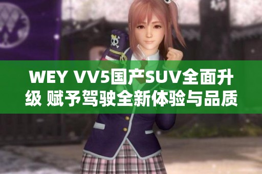WEY VV5国产SUV全面升级 赋予驾驶全新体验与品质保障