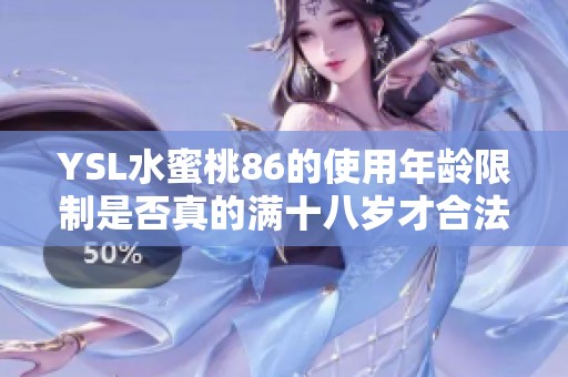 YSL水蜜桃86的使用年龄限制是否真的满十八岁才合法