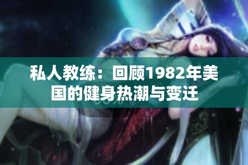 私人教练：回顾1982年美国的健身热潮与变迁