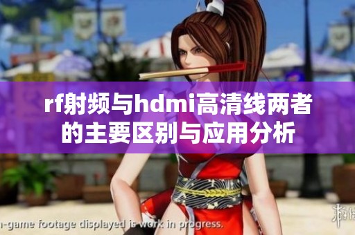 rf射频与hdmi高清线两者的主要区别与应用分析