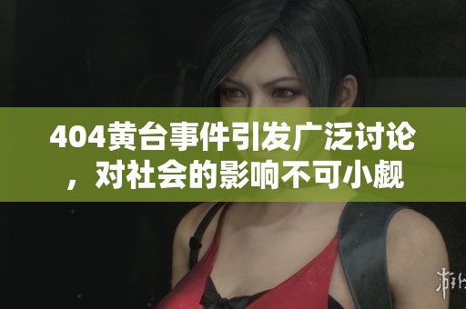 404黄台事件引发广泛讨论，对社会的影响不可小觑