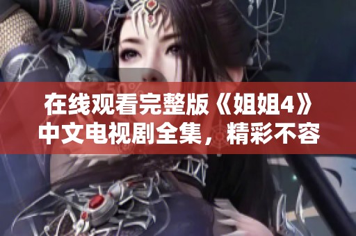 在线观看完整版《姐姐4》中文电视剧全集，精彩不容错过