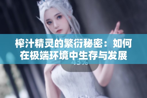 榨汁精灵的繁衍秘密：如何在极端环境中生存与发展