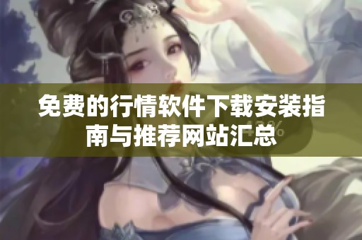 免费的行情软件下载安装指南与推荐网站汇总