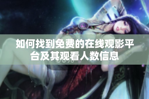 如何找到免费的在线观影平台及其观看人数信息