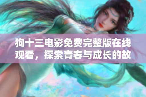 狗十三电影免费完整版在线观看，探索青春与成长的故事