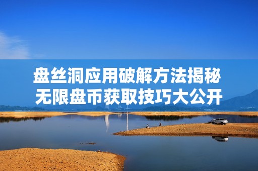 盘丝洞应用破解方法揭秘 无限盘币获取技巧大公开