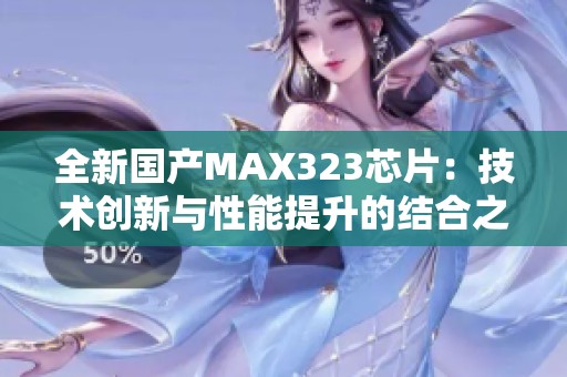 全新国产MAX323芯片：技术创新与性能提升的结合之作