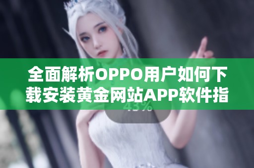 全面解析OPPO用户如何下载安装黄金网站APP软件指南