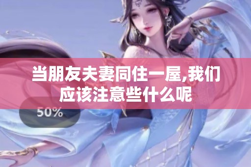 当朋友夫妻同住一屋,我们应该注意些什么呢