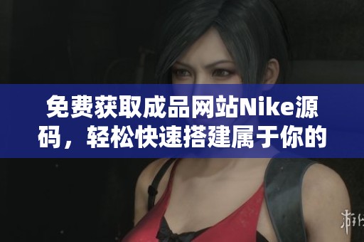 免费获取成品网站Nike源码，轻松快速搭建属于你的网站