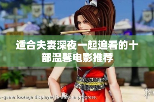 适合夫妻深夜一起追看的十部温馨电影推荐