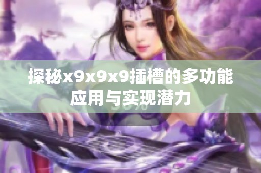探秘x9x9x9插槽的多功能应用与实现潜力