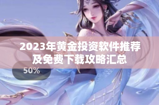 2023年黄金投资软件推荐及免费下载攻略汇总